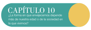 Capítulo 10: ¿La forma en la que envejecemos depende más de nuestra edad o de la sociedad en la que vivimos?